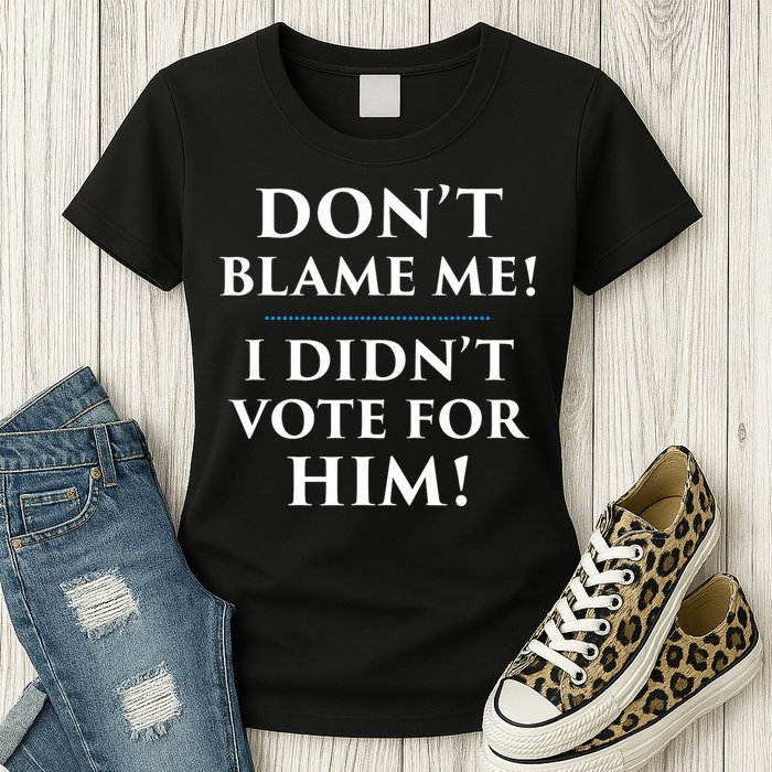 Don't Blame Me I Didn't Vote For Him Womens T-Shirt