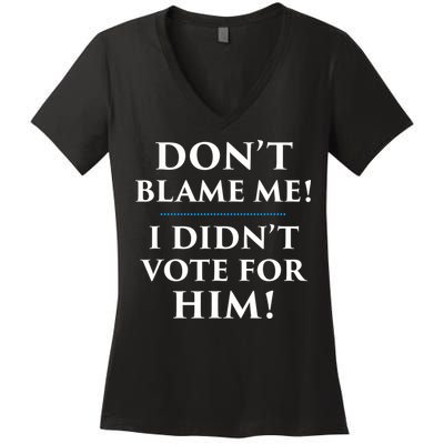 Don't Blame Me I Didn't Vote For Him Women's V-Neck T-Shirt