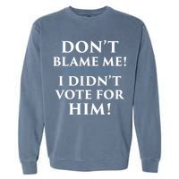 Don't Blame Me I Didn't Vote For Him Garment-Dyed Sweatshirt