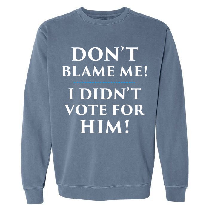 Don't Blame Me I Didn't Vote For Him Garment-Dyed Sweatshirt