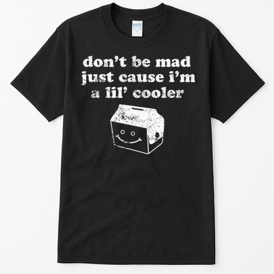 DonT Be Made Just Cause IM A Lil Cooler Tall T-Shirt