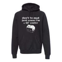 DonT Be Made Just Cause IM A Lil Cooler Premium Hoodie