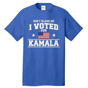 Dont Blame Me I Voted For Kamala Harris Tall T-Shirt