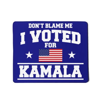 Dont Blame Me I Voted For Kamala Harris Mousepad