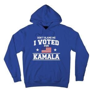 Dont Blame Me I Voted For Kamala Harris Tall Hoodie