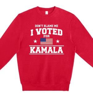 Dont Blame Me I Voted For Kamala Harris Premium Crewneck Sweatshirt