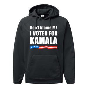 DonT Blame Me I Voted For Kamala 2024 Performance Fleece Hoodie