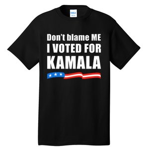 DonT Blame Me I Voted For Kamala 2024 Tall T-Shirt