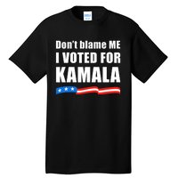 DonT Blame Me I Voted For Kamala 2024 Tall T-Shirt