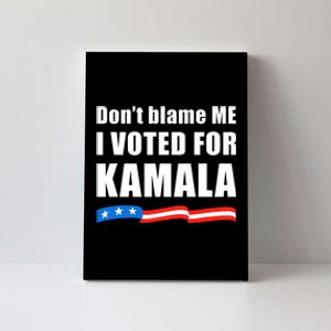 DonT Blame Me I Voted For Kamala 2024 Canvas