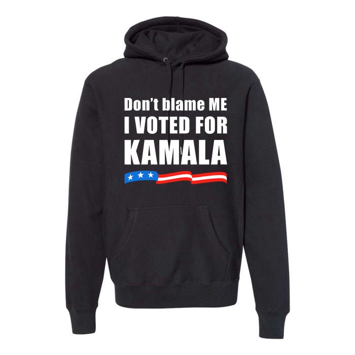 DonT Blame Me I Voted For Kamala 2024 Premium Hoodie