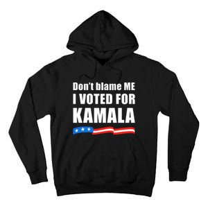 DonT Blame Me I Voted For Kamala 2024 Tall Hoodie