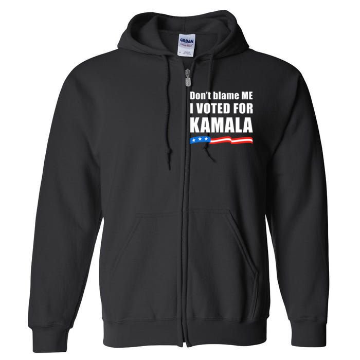 DonT Blame Me I Voted For Kamala 2024 Full Zip Hoodie