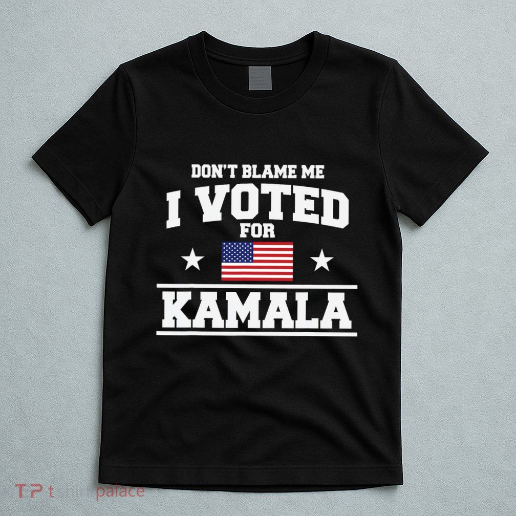Dont Blame Me I Voted For Kamala Harris T-Shirt