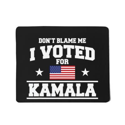Dont Blame Me I Voted For Kamala Harris Mousepad