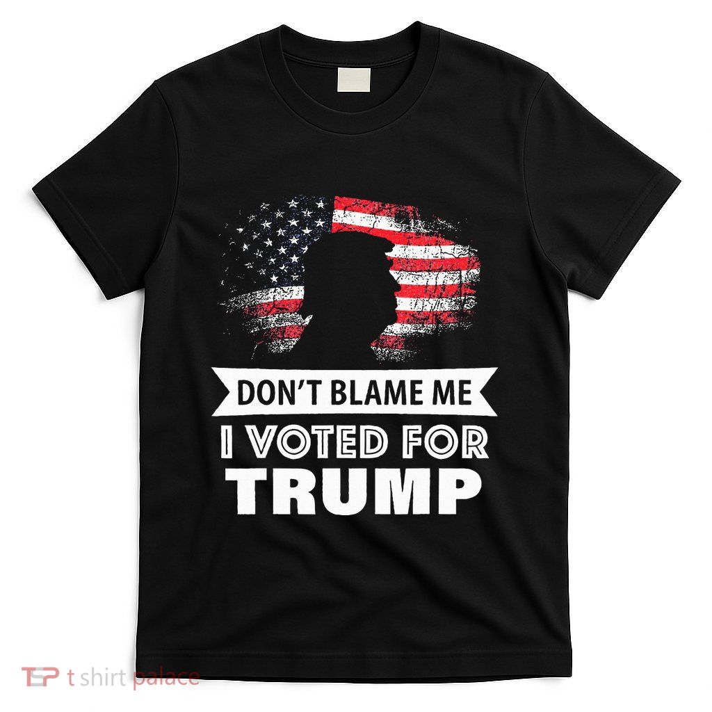 DonT Blame Me I Voted For Trump T-Shirt