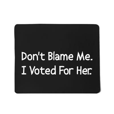 DonT Blame Me I Voted For Her Mousepad