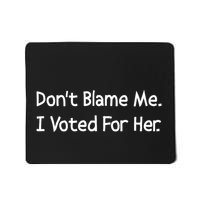 DonT Blame Me I Voted For Her Mousepad