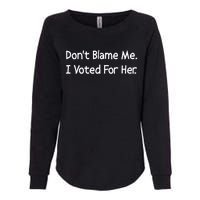 DonT Blame Me I Voted For Her Womens California Wash Sweatshirt