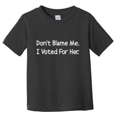 DonT Blame Me I Voted For Her Toddler T-Shirt