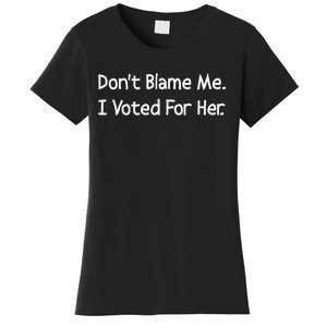 DonT Blame Me I Voted For Her Women's T-Shirt