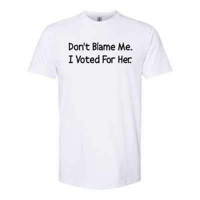 DonT Blame Me I Voted For Her Softstyle CVC T-Shirt