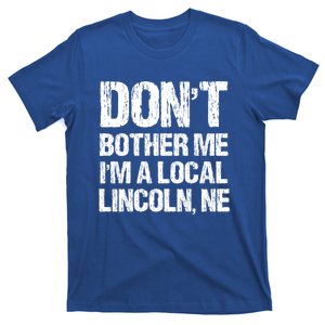 Don't Bother Me I'm A Local Lincoln Funny Nebraska Humor Gift T-Shirt