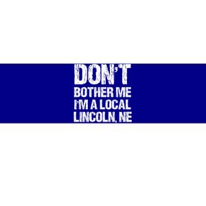 Don't Bother Me I'm A Local Lincoln Funny Nebraska Humor Gift Bumper Sticker