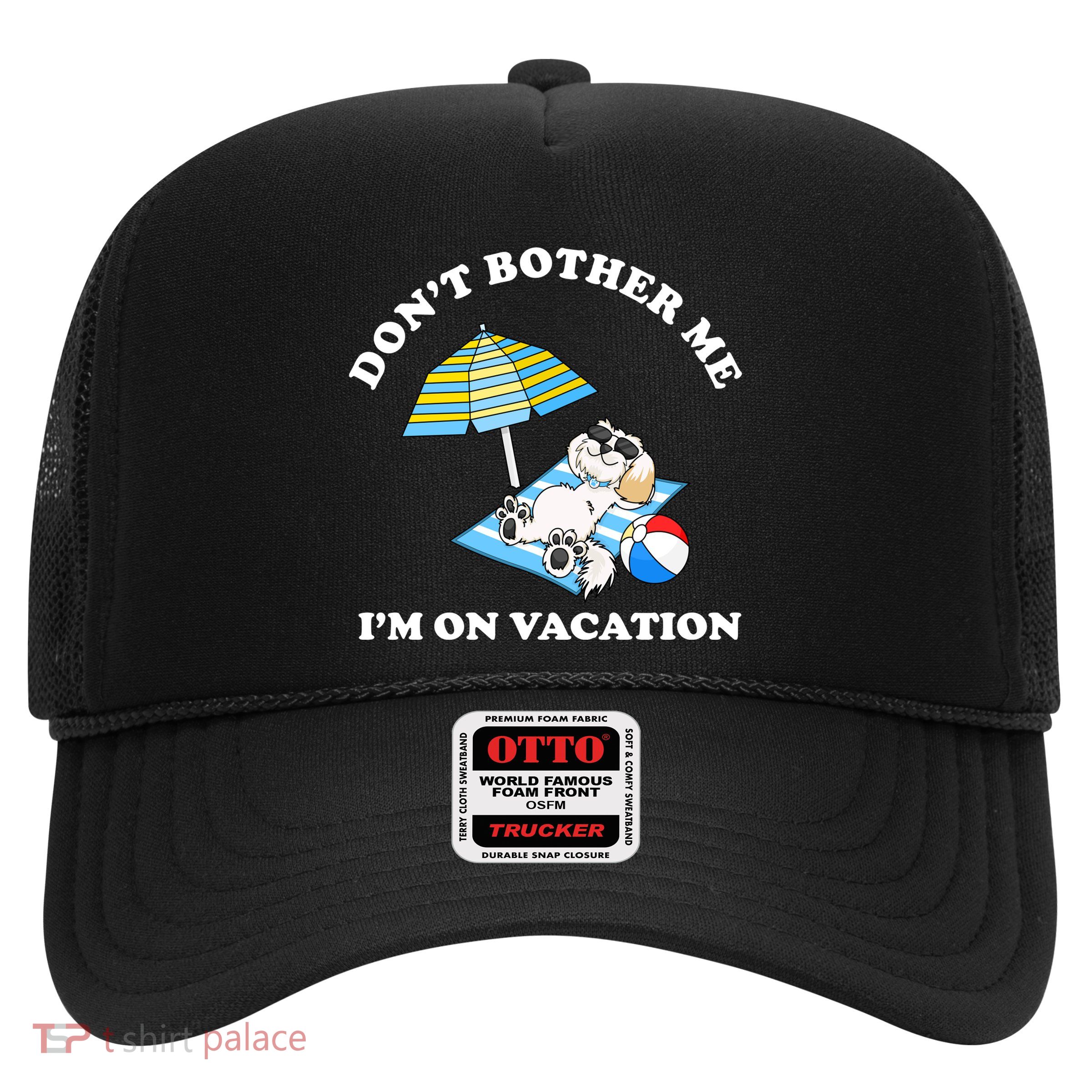 Don't Bother Me I'm On Vacation Dog Funny Trucker Hat