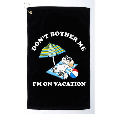 Don't Bother Me I'm On Vacation Dog Funny Golf Towel