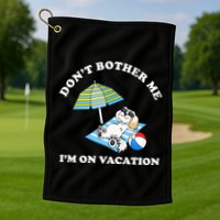 Don't Bother Me I'm On Vacation Dog Funny Golf Towel