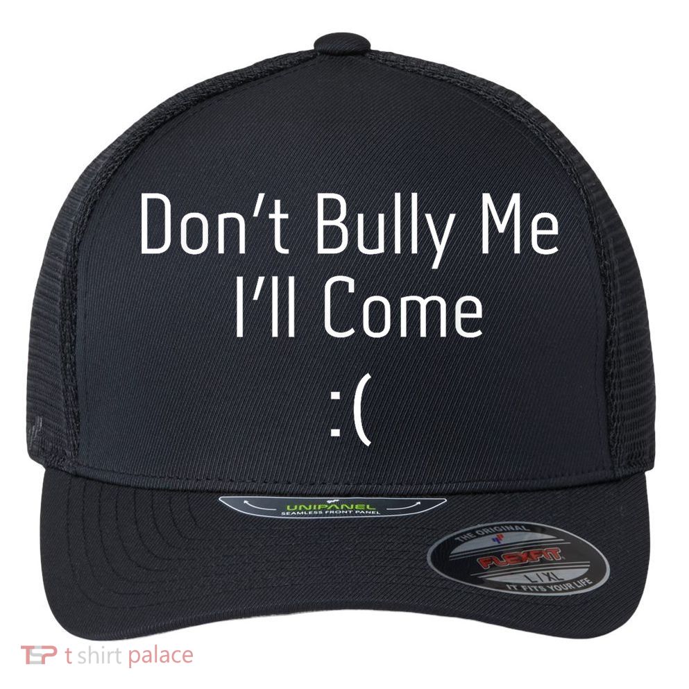 DonT Bully Me ILl Come Funny Memes Flexfit Unipanel Trucker Cap