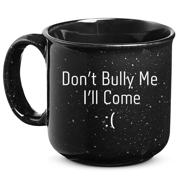 DonT Bully Me ILl Come Funny Memes 15oz Campfire Ceramic Mug