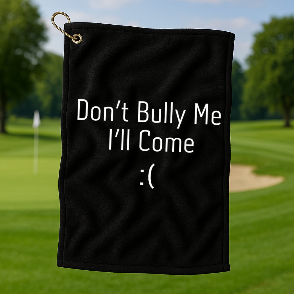 DonT Bully Me ILl Come Funny Memes Golf Towel