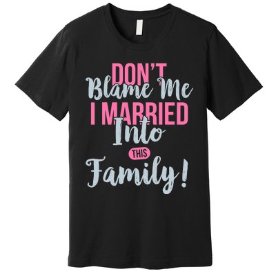 Don't Blame Me I Married Into This Family Funny Premium T-Shirt