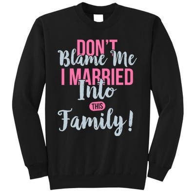 Don't Blame Me I Married Into This Family Funny Tall Sweatshirt