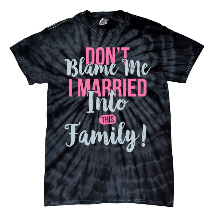 Don't Blame Me I Married Into This Family Funny Tie-Dye T-Shirt