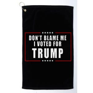 DonT Blame Me I Voted For Trump Patriotic Platinum Collection Golf Towel