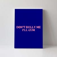 Dont Bully Me Cum Canvas