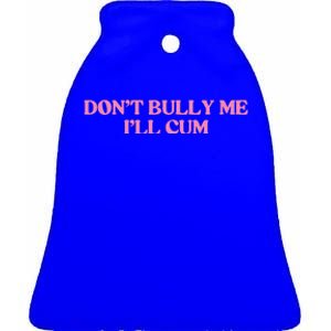 Dont Bully Me Cum Ceramic Bell Ornament