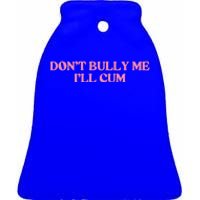 Dont Bully Me Cum Ceramic Bell Ornament