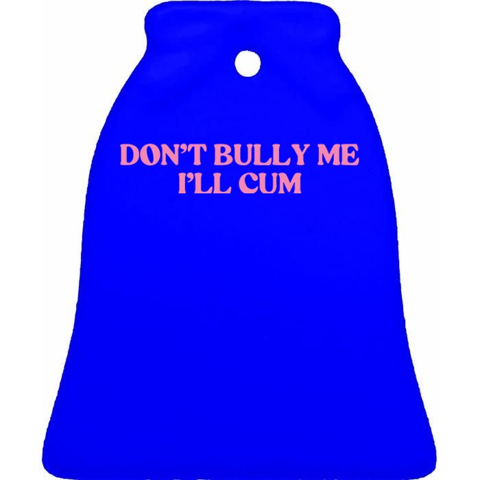 Dont Bully Me Cum Ceramic Bell Ornament