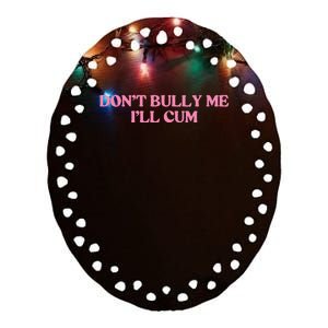 Dont Bully Me Cum Ceramic Oval Ornament