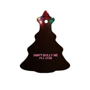 Dont Bully Me Cum Ceramic Tree Ornament