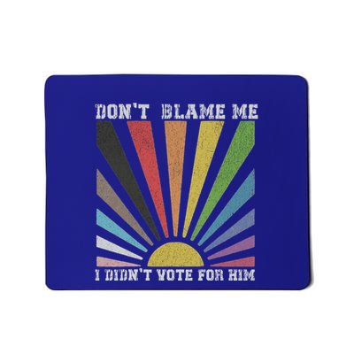 DonT Blame Me I DidnT Vote For Him Mousepad
