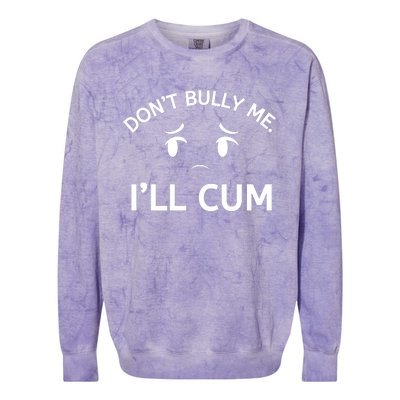 Don’t Bully Me. I’ll Cum Colorblast Crewneck Sweatshirt