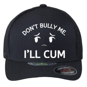 Don’t Bully Me. I’ll Cum Flexfit Unipanel Trucker Cap