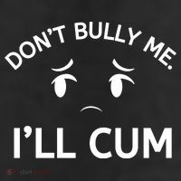 Don’t Bully Me. I’ll Cum 11oz C Handle Ceramic Mug
