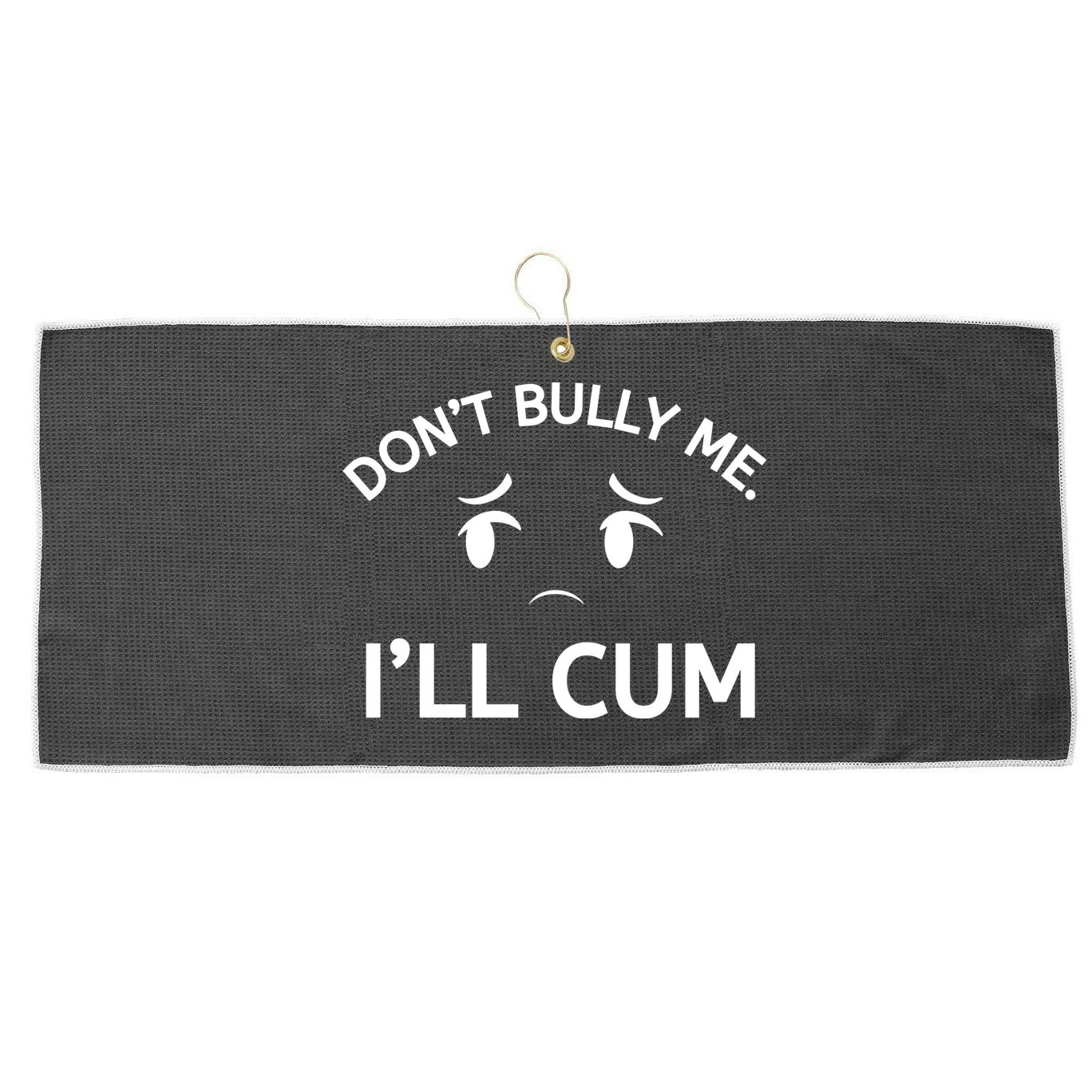 Don’t Bully Me. I’ll Cum Large Microfiber Waffle Golf Towel