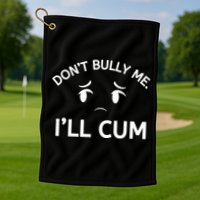 Don’t Bully Me. I’ll Cum Golf Towel